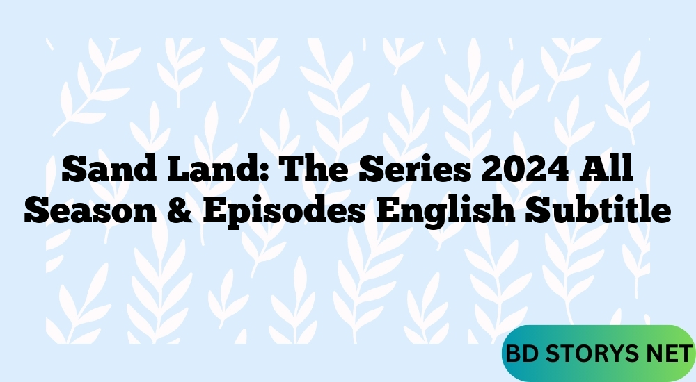 Sand Land The Series 2024 All Season & Episodes English Subtitle