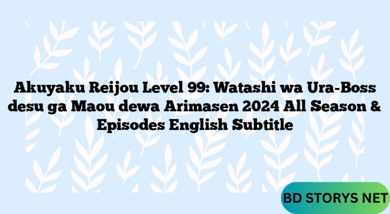 Akuyaku Reijou Level 99: Watashi wa Ura-Boss desu ga Maou dewa Arimasen 2024 All Season & Episodes English Subtitle