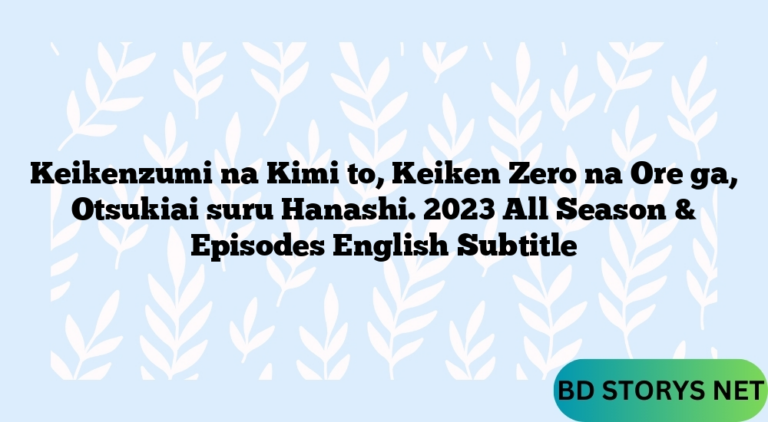 Keikenzumi na Kimi to, Keiken Zero na Ore ga, Otsukiai suru Hanashi. 2023 All Season & Episodes English Subtitle