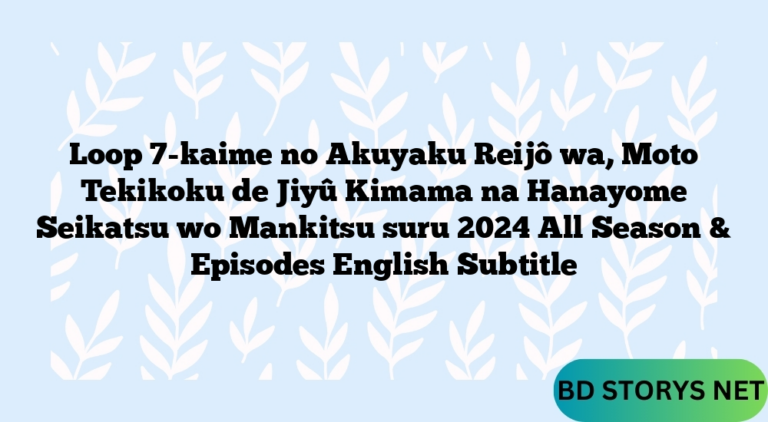 Loop 7-kaime no Akuyaku Reijô wa, Moto Tekikoku de Jiyû Kimama na Hanayome Seikatsu wo Mankitsu suru 2024 All Season & Episodes English Subtitle