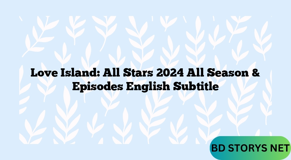 Love Island All Stars 2024 All Season & Episodes English Subtitle