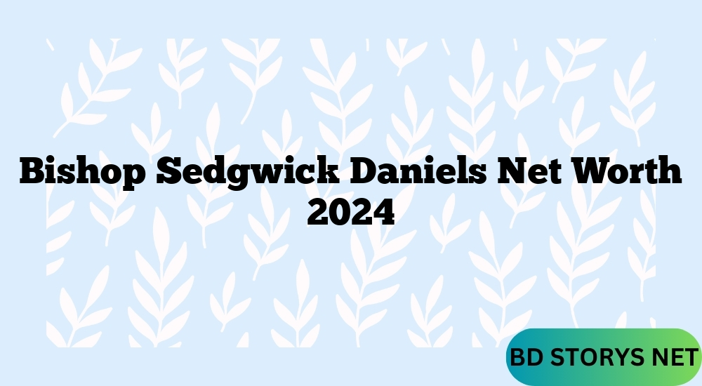 Bishop Sedgwick Daniels Net Worth 2024