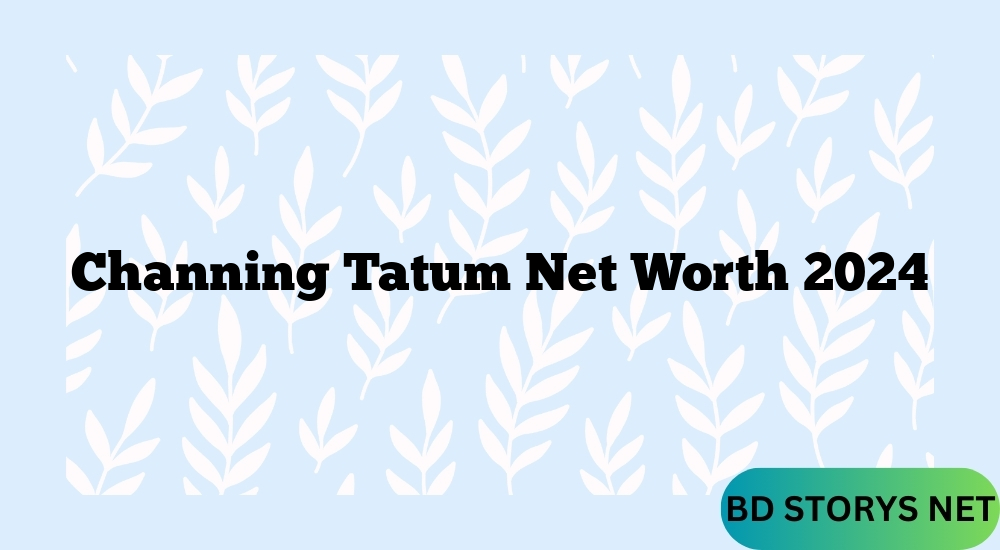 Channing Tatum Net Worth 2024