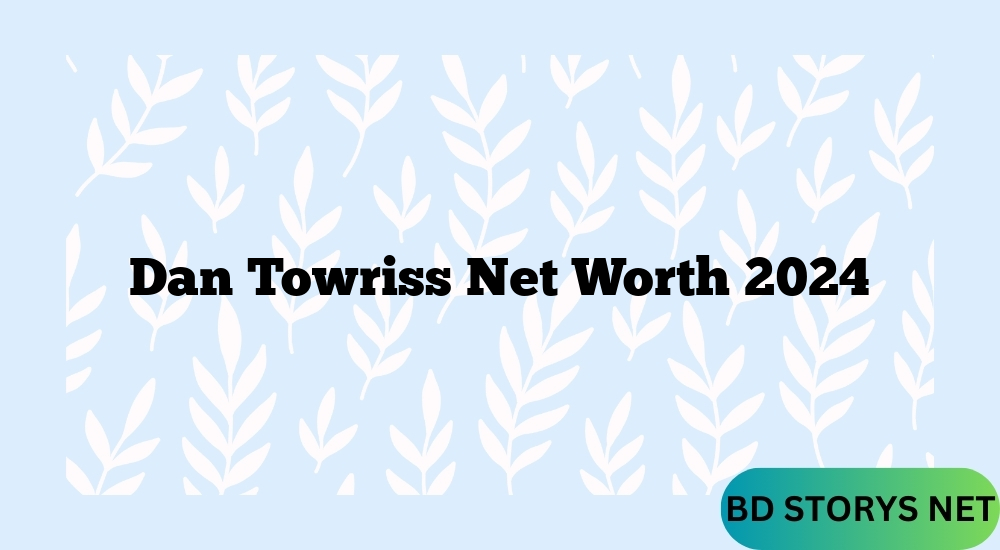 Dan Towriss Net Worth 2024