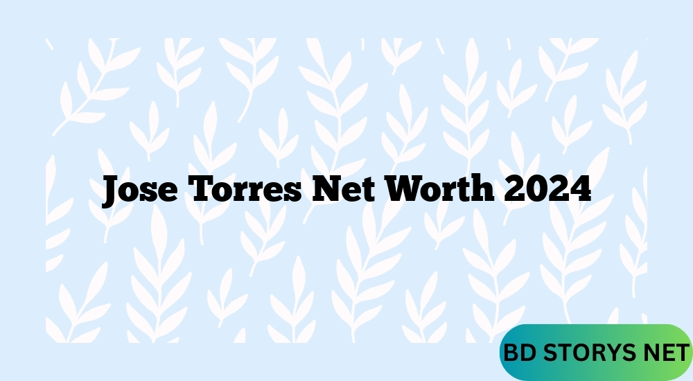 Jose Torres  Net Worth 2024