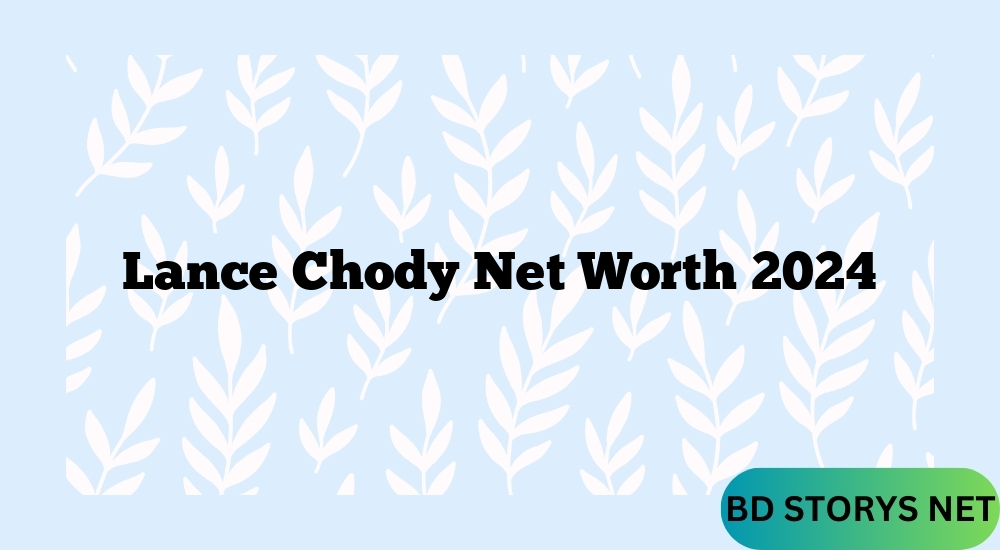 Lance Chody Net Worth 2024