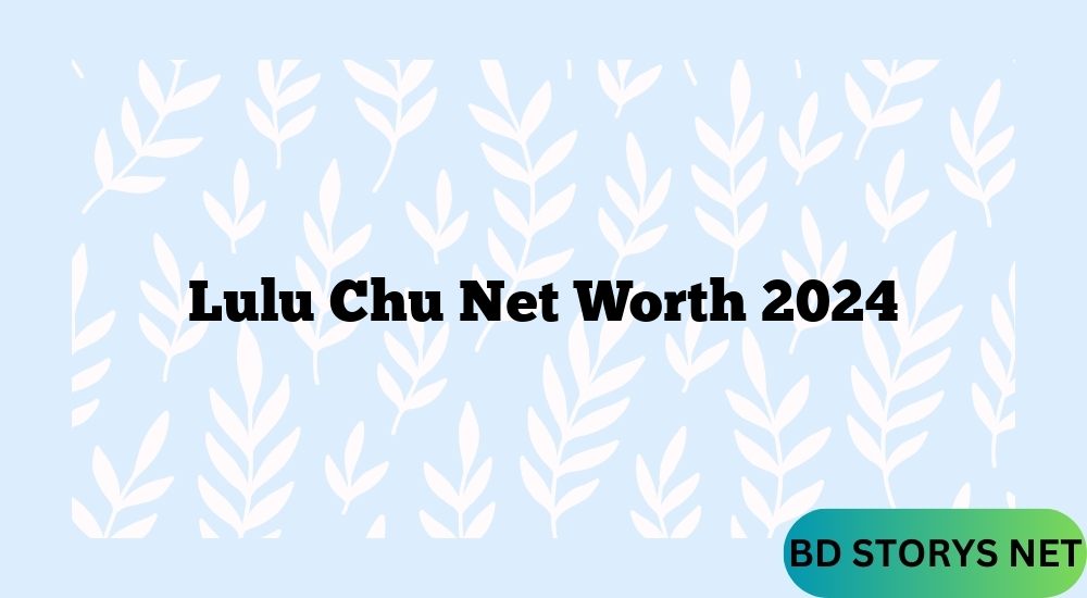 Lulu Chu Net Worth 2024