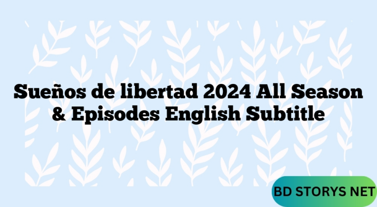 Sueños de libertad 2024 All Season & Episodes English Subtitle