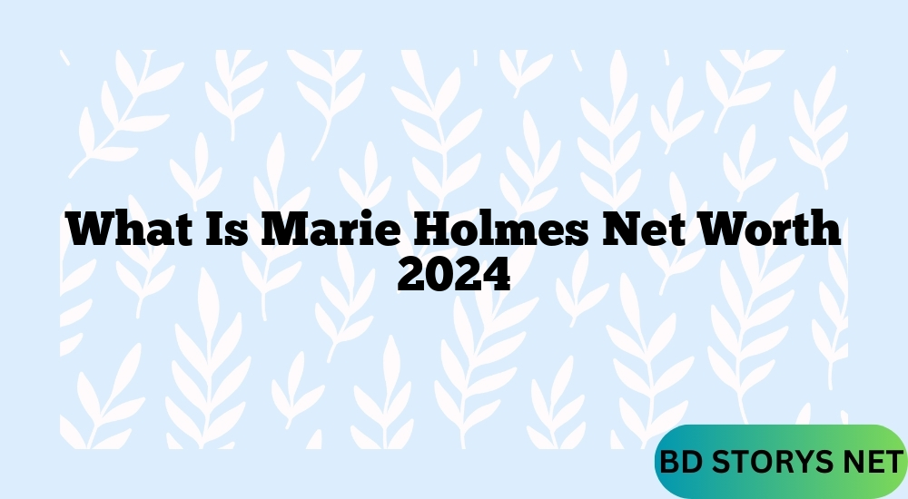 What Is Marie Holmes Net Worth 2024