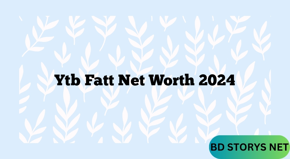 Ytb Fatt Net Worth 2024