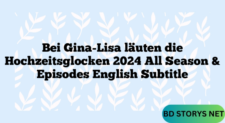 Bei Gina-Lisa läuten die Hochzeitsglocken 2024 All Season & Episodes English Subtitle