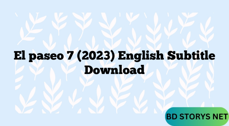 El paseo 7 (2023) English Subtitle Download