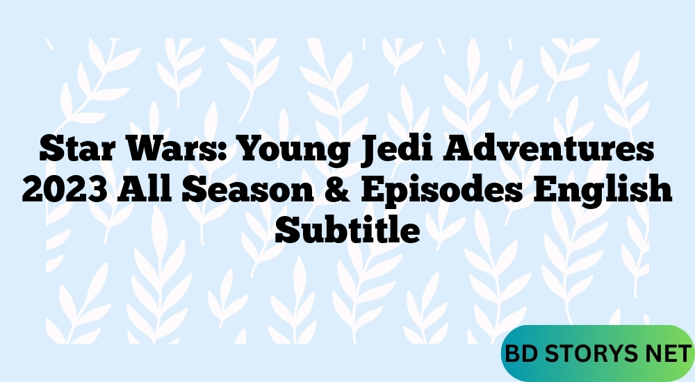 Star Wars: Young Jedi Adventures 2023 All Season & Episodes English Subtitle