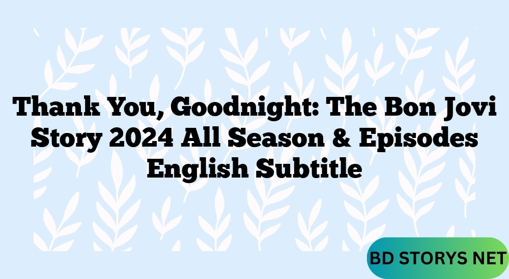 Thank You, Goodnight: The Bon Jovi Story 2024 All Season & Episodes English Subtitle