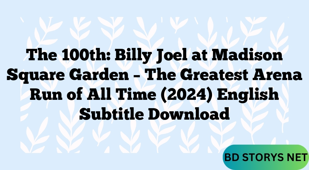 The 100th: Billy Joel at Madison Square Garden – The Greatest Arena Run of All Time (2024) English Subtitle Download