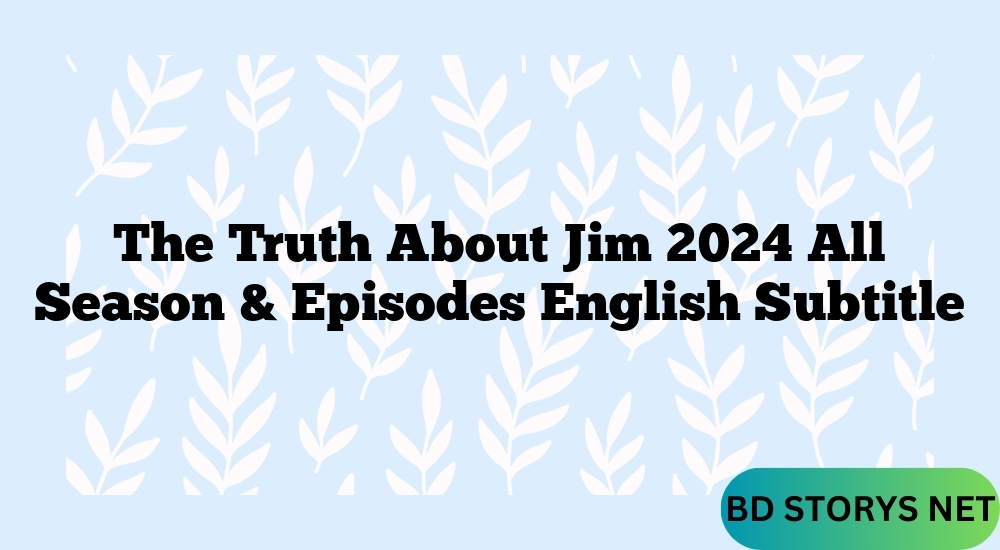 The Truth About Jim 2024 All Season & Episodes English Subtitle