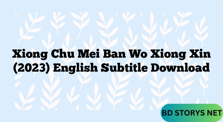 Xiong Chu Mei Ban Wo Xiong Xin (2023) English Subtitle Download
